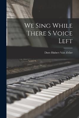 We Sing While There S Voice Left - Dom Hubert Van Zeller - cover