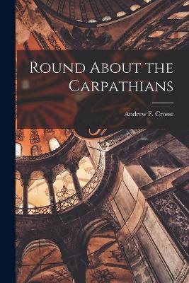 Round About the Carpathians - Andrew F Crosse - cover