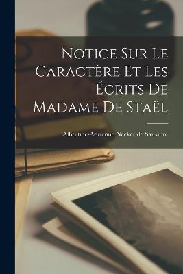 Notice sur le Caractere et les Ecrits de Madame de Stael - Albertine-Adrienne Necker De Saussure - cover