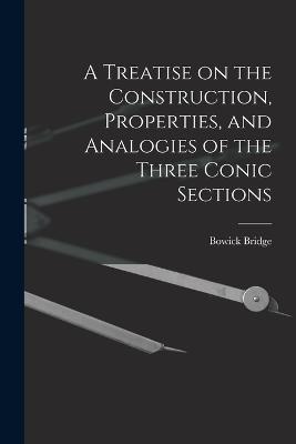 A Treatise on the Construction, Properties, and Analogies of the Three Conic Sections - Bowick Bridge - cover