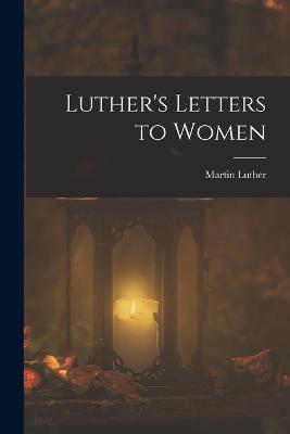 Luther's Letters to Women - Martin Luther - cover
