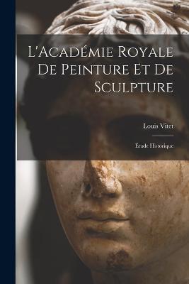 L'Academie Royale de Peinture et de Sculpture: Etude Historique - Louis Vitet - cover