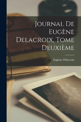 Journal de Eugene Delacroix, Tome Deuxieme - Eugene Delacroix - cover