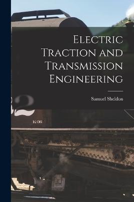 Electric Traction and Transmission Engineering - Samuel Sheldon - cover