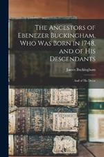 The Ancestors of Ebenezer Buckingham, who was Born in 1748, and of His Descendants: And of His Desce