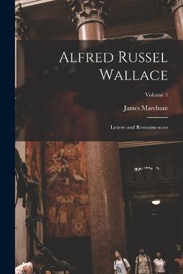 Alfred Russel Wallace: Letters and Reminiscences; Volume 1 - James Marchant - cover