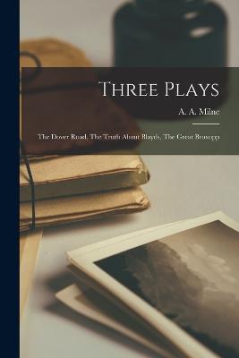 Three Plays: The Dover Road, The Truth About Blayds, The Great Broxopp - Milne A a (Alan Alexander) - cover