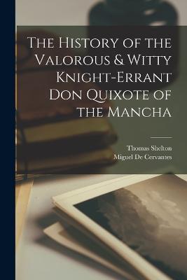 The History of the Valorous & Witty Knight-errant Don Quixote of the Mancha - Miguel De Cervantes,Thomas Shelton - cover