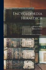 Encyclopaedia Heraldica: Or, Complete Dictionary of Heraldry; Volume 2