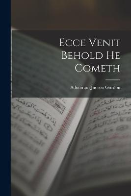 Ecce Venit Behold He Cometh - Adoniram Judson Gordon - cover