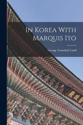 In Korea With Marquis Ito - George Trumbull Ladd - cover