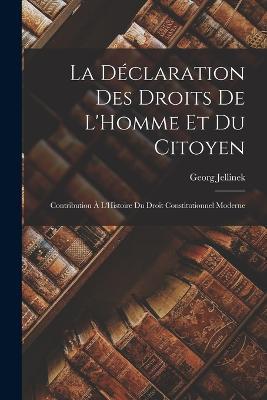 La Declaration Des Droits De L'Homme Et Du Citoyen: Contribution A L'Histoire Du Droit Constitutionnel Moderne - Georg Jellinek - cover