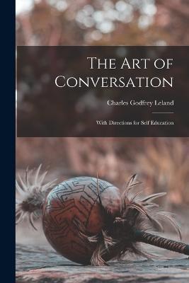 The Art of Conversation: With Directions for Self Education - Charles Godfrey Leland - cover