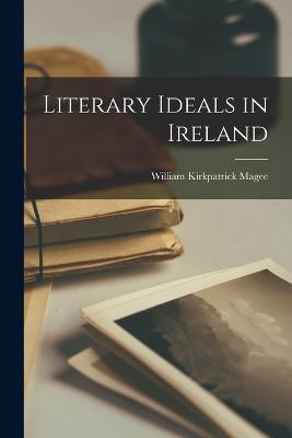 Literary Ideals in Ireland - William Kirkpatrick Magee - cover