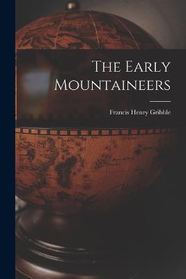 The Early Mountaineers - Francis Henry Gribble - cover