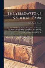 The Yellowstone National Park: A Manual for Tourists: Being a Description of the Mammoth Hot Springs, the Geyser Basins, the Cataracts, the Canons and Other Features of the Land of Wonders ... Also an Appendix Containing Railroad Lines and Rates, As