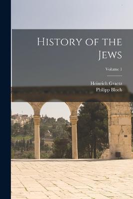History of the Jews; Volume 1 - Heinrich Graetz,Philipp Bloch - cover