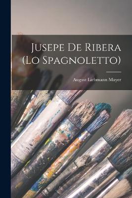 Jusepe De Ribera (Lo Spagnoletto) - August Liebmann Mayer - cover