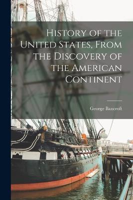 History of the United States, From the Discovery of the American Continent - George Bancroft - cover
