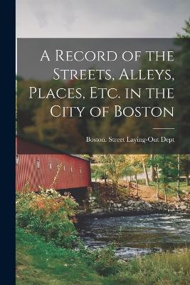 A Record of the Streets, Alleys, Places, Etc. in the City of Boston - cover