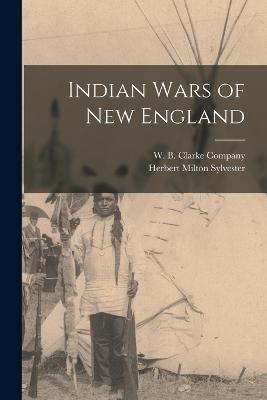 Indian Wars of New England - Herbert Milton Sylvester - cover