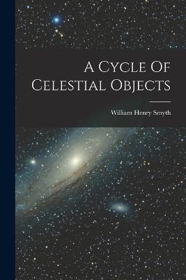 A Cycle Of Celestial Objects - William Henry Smyth - cover