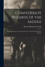 Confederate Wizards of the Saddle; Being Reminiscences and Observations of one who Rode With Morgan