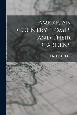 American Country Homes and Their Gardens - John Cordis Baker - cover