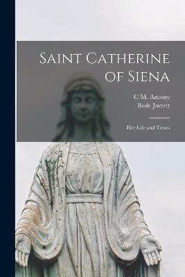 Saint Catherine of Siena: Her Life and Times - Bede Jarrett,C M Antony - cover