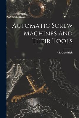 Automatic Screw Machines and Their Tools - CL Goodrich - cover