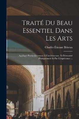 Traite du beau essentiel dans les arts: Applique particulierement a l'architecture, et demontre phisiquement et par l'experience ... - cover