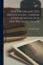 Der Untergang des Abendlandes: Umrisse einer Morphologie der Weltgeschichte: 1