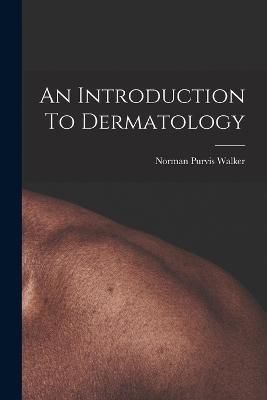 An Introduction To Dermatology - Norman Purvis Walker - cover