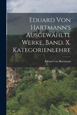 Eduard von Hartmann's ausgewahlte Werke, Band. X. Kategorienlehre