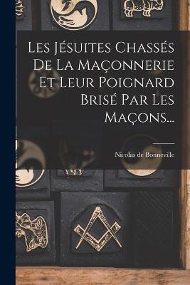 Les Jésuites Chassés De La Maçonnerie Et Leur Poignard Brisé Par Les Maçons... - Nicolas De Bonneville - cover