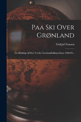 Paa Ski Over Grønland: En Skildring Af Den Norske Grønlands-ekspedition 1888-89... - Fridtjof Nansen - cover