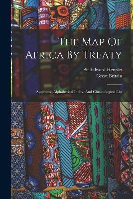 The Map Of Africa By Treaty: Appendix, Alphabetical Index, And Chronological List - Edward Hertslet,Great Britain - cover