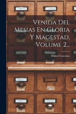 Venida Del Mesias En Gloria Y Magestad, Volume 2... - Manuel Lacunza - cover