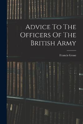 Advice To The Officers Of The British Army - Francis Grose - cover