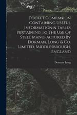 Pocket Companion Containing Useful Information & Tables Pertaining To The Use Of Steel Manufactured By Dorman, Long & Co. Limited, Middlesbrough, England