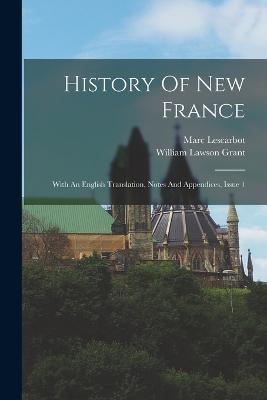 History Of New France: With An English Translation, Notes And Appendices, Issue 1 - Marc Lescarbot - cover