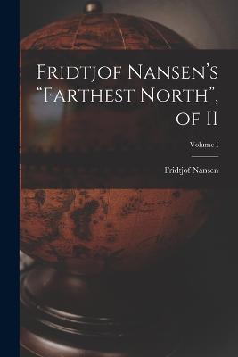 Fridtjof Nansen's "Farthest North", of II; Volume I - Fridtjof Nansen - cover