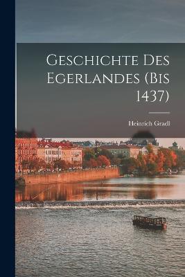 Geschichte des Egerlandes (bis 1437) - Heinrich Gradl - cover
