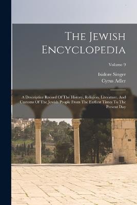 The Jewish Encyclopedia: A Descriptive Record Of The History, Religion, Literature, And Customs Of The Jewish People From The Earliest Times To The Present Day; Volume 9 - Isidore Singer,Cyrus Adler - cover