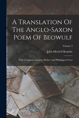 A Translation Of The Anglo-saxon Poem Of Beowulf: With A Copious Glossary, Preface And Philological Notes; Volume 2 - John Mitchell Kemble - cover