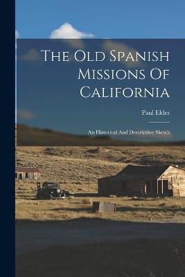 The Old Spanish Missions Of California: An Historical And Descriptive Sketch - Paul Elder - cover