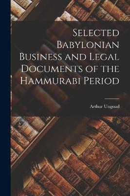 Selected Babylonian Business and Legal Documents of the Hammurabi Period - Arthur Ungnad - cover