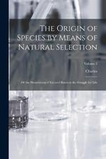 The Origin of Species by Means of Natural Selection: Or the Preservation of Favored Races in the Struggle for Life; Volume 2