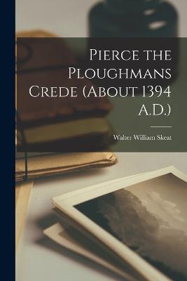 Pierce the Ploughmans Crede (about 1394 A.D.) - Walter William Skeat - cover