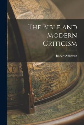 The Bible and Modern Criticism - Robert Anderson - cover